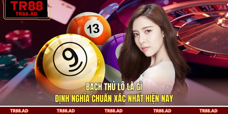 Bạch Thủ Lô Là Gì - Định Nghĩa Chuẩn Xác Nhất Hiện Nay