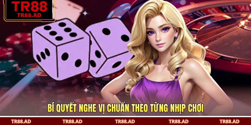 Bí quyết nghe vị chuẩn theo từng nhịp chơi