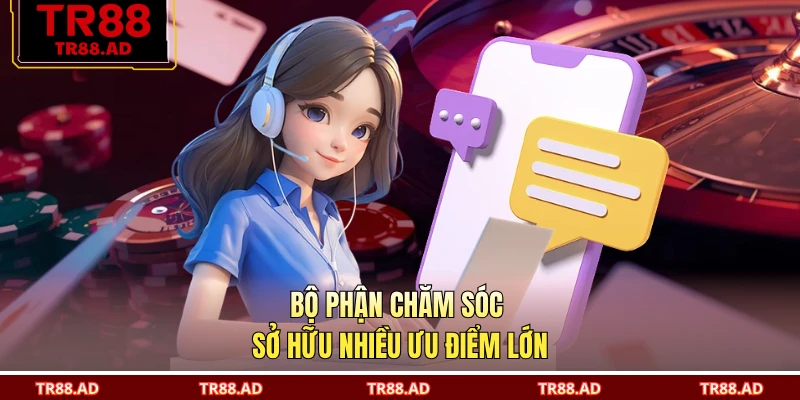 Bộ phận chăm sóc sở hữu nhiều ưu điểm lớn