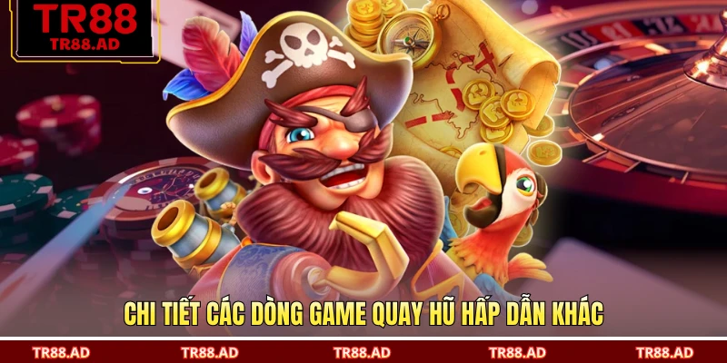 Chi tiết các dòng game quay hũ hấp dẫn khác