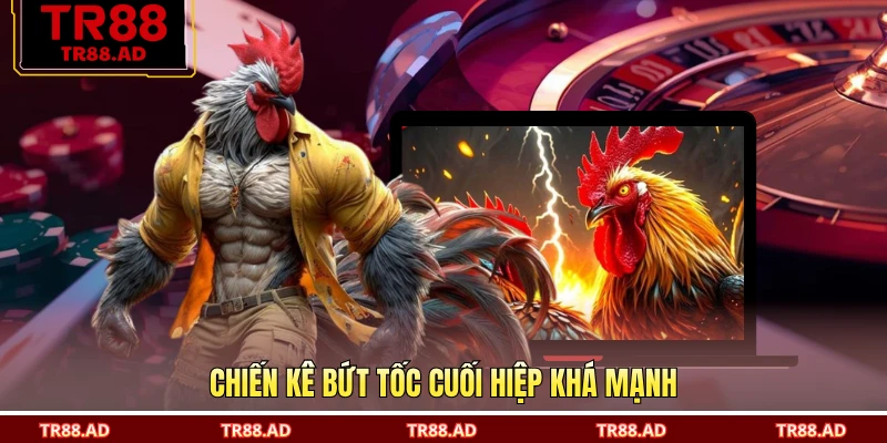 Chiến kê bứt tốc cuối hiệp khá mạnh