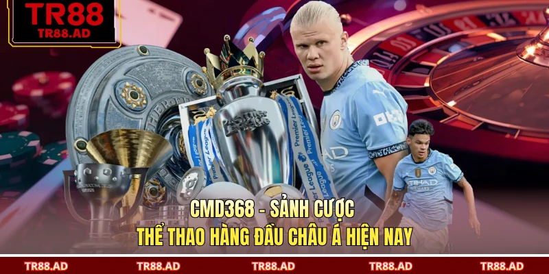 CMD368 - Sảnh Cược Thể Thao Hàng Đầu Châu Á Hiện Nay