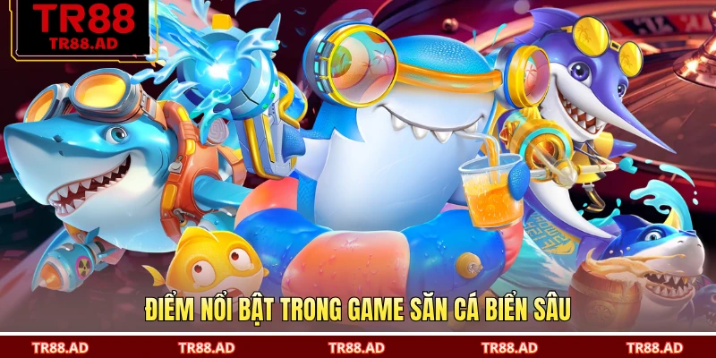 Điểm nổi bật trong game săn cá biển sâu
