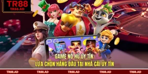 Game Nổ Hũ Uy Tín - Lựa Chọn Hàng Đầu Tại Nhà Cái Uy Tín