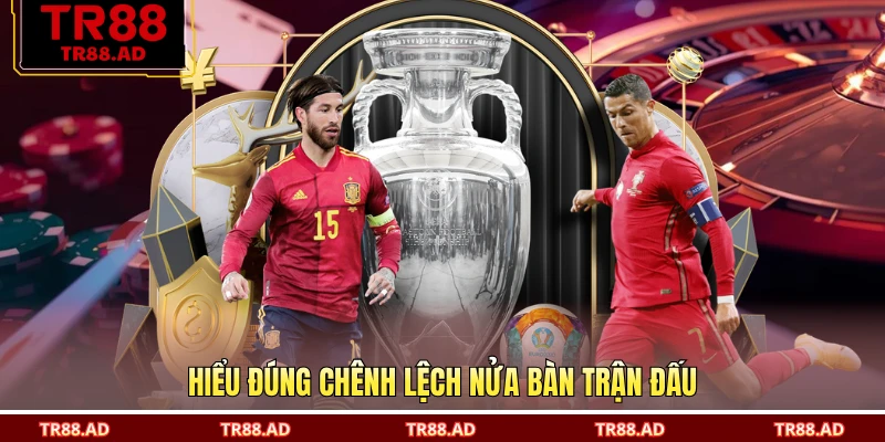 Hiểu đúng chênh lệch nửa bàn trận đấu