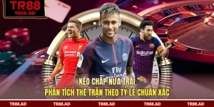 Kèo Chấp Nửa Trái - Phân Tích Thế Trận Theo Tỷ Lệ Chuẩn Xác