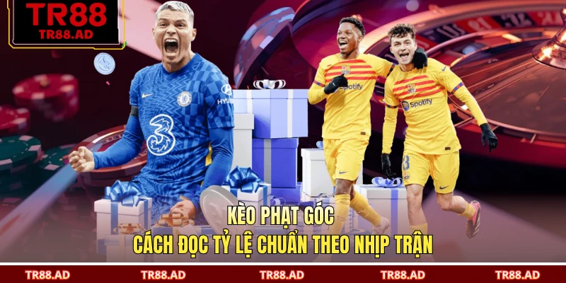 Kèo Phạt Góc - Cách Đọc Tỷ Lệ Chuẩn Theo Nhịp Trận
