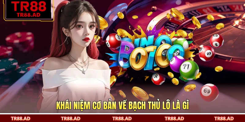 Khái niệm cơ bản về bạch thủ lô là gì