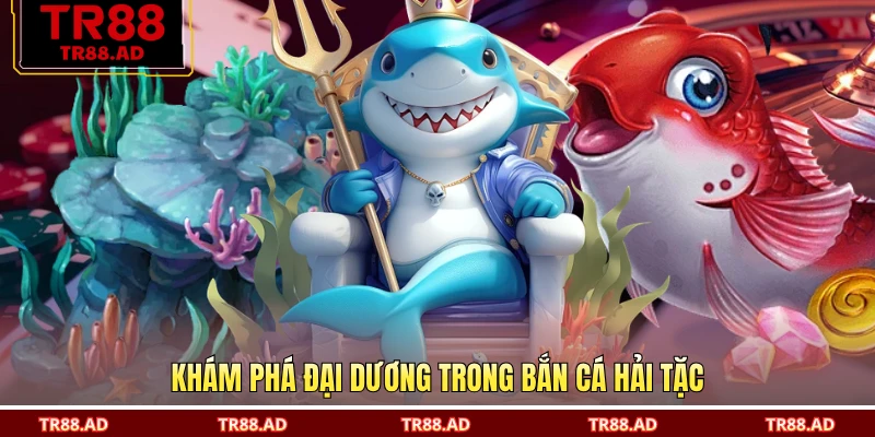 Khám phá đại dương trong bắn cá hải tặc