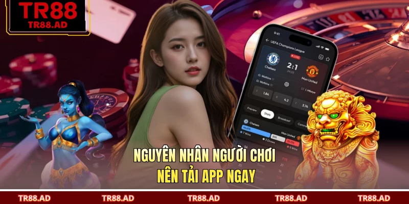 Nguyên nhân người chơi nên tải app ngay