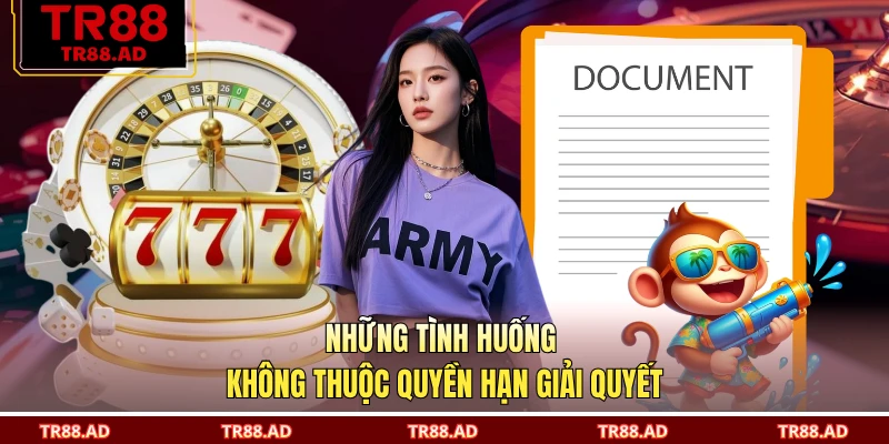 Những tình huống không thuộc quyền hạn giải quyết