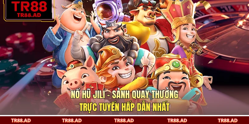 Nổ Hũ JILI - Sảnh Quay Thưởng Trực Tuyến Hấp Dẫn Nhất