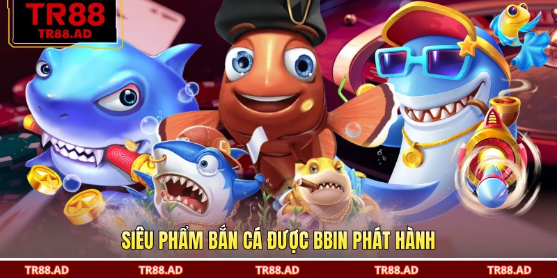 Siêu phẩm bắn cá được BBIN phát hành