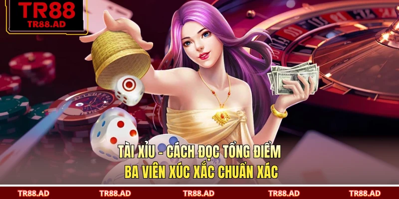 Tài Xỉu - Cách Đọc Tổng Điểm Ba Viên Xúc Xắc Chuẩn Xác