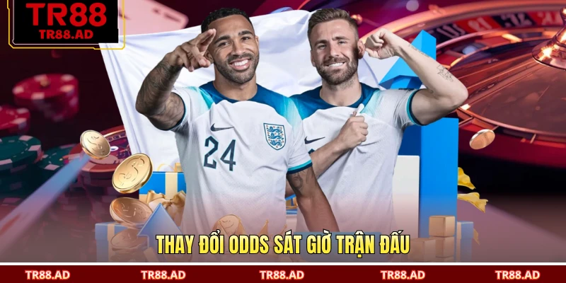 Thay đổi odds sát giờ trận đấu