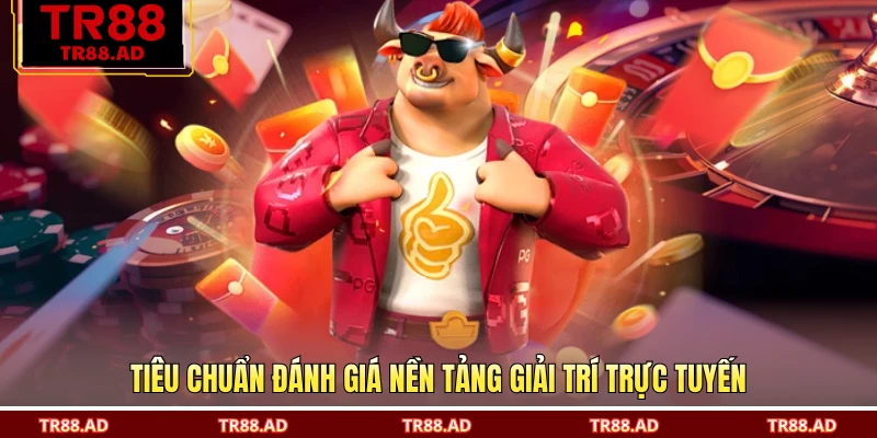 Tiêu chuẩn đánh giá nền tảng giải trí trực tuyến