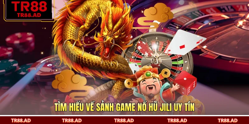 Tìm hiểu về sảnh game nổ hũ JILI uy tín