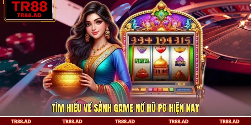 Tìm hiểu về sảnh game nổ hũ PG hiện nay