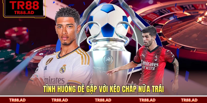 Tình huống dễ gặp với kèo chấp nữa trái