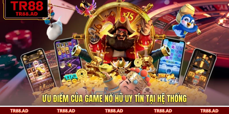 Ưu điểm của game nổ hũ uy tín tại hệ thống