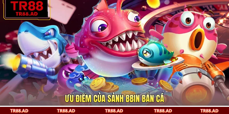 Ưu điểm của sảnh BBIN bắn cá