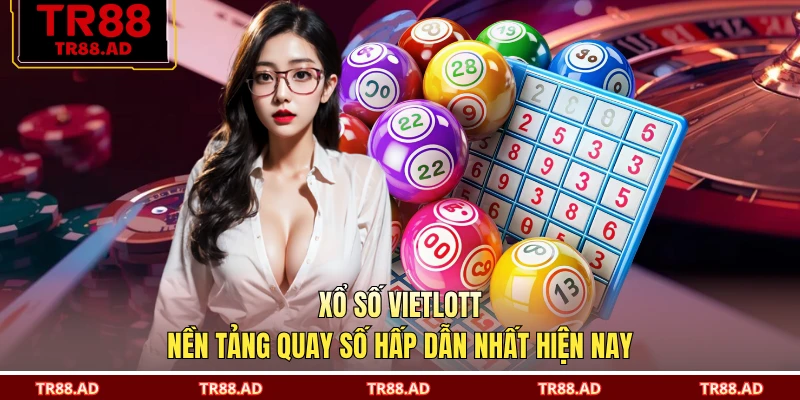 Xổ Số Vietlott - Nền Tảng Quay Số Hấp Dẫn Nhất Hiện Nay